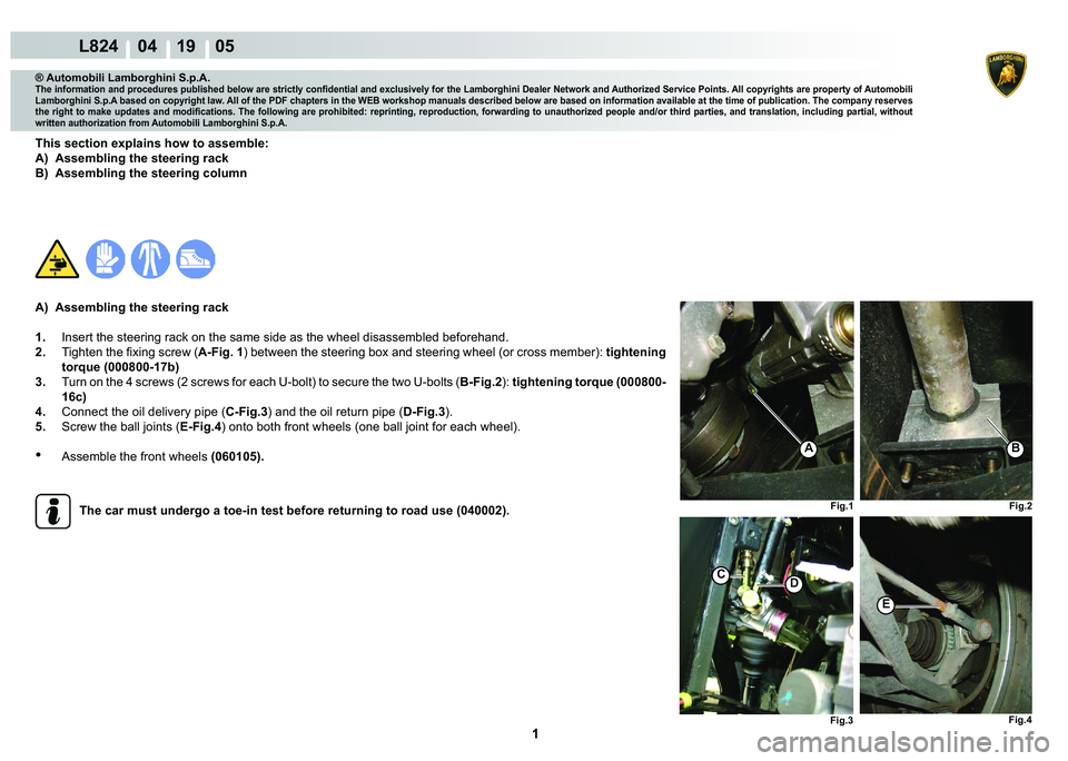 LAMBORGHINI MURCIÉLAGO 2009  Service Repair Manual  1 
L824    04 19    05
Fig.4
Fig.3 Fig.2
Fig.1
E
CD
AB
® Automobili Lamborghini S.p.A.
�7�K�H��L�Q�I�R�U�P�D�W�L�R�Q��D�Q�G��S�U�R�F�H�G�X�U�H�V��S�X�E�O�L�V�K�H�G��E�H�O�R�Z��D�U�H��V�W�U�L�