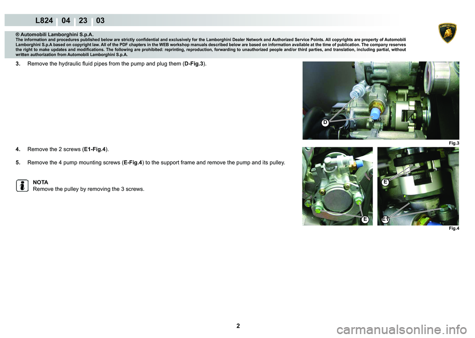 LAMBORGHINI MURCIÉLAGO 2009  Service Repair Manual 2
L824    04    23    03
Fig.3
�
Fig.4
�(�(�
�(
® Automobili Lamborghini S.p.A.
�7�K�H��L�Q�I�R�U�P�D�W�L�R�Q��D�Q�G��S�U�R�F�H�G�X�U�H�V��S�X�E�O�L�V�K�H�G��E�H�O�R�Z��D�U�H��V�W�U�L�F�W�O�