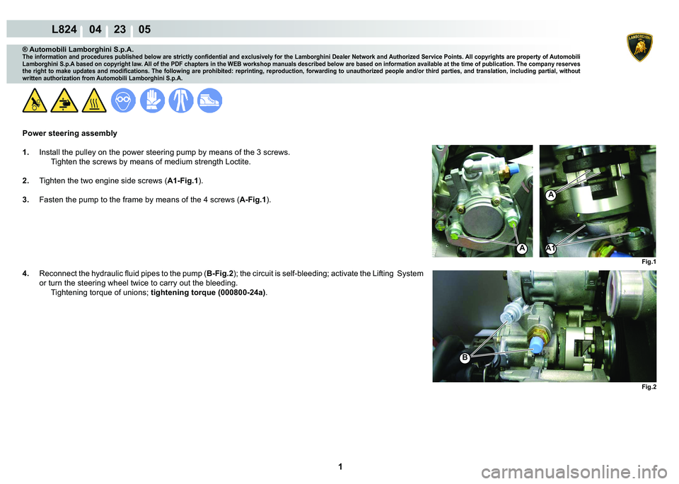LAMBORGHINI MURCIÉLAGO 2009  Service Repair Manual  1 
L824    04    23    05
Fig.2
B
Fig.1
AA1
A
® Automobili Lamborghini S.p.A.
�7�K�H��L�Q�I�R�U�P�D�W�L�R�Q��D�Q�G��S�U�R�F�H�G�X�U�H�V��S�X�E�O�L�V�K�H�G��E�H�O�R�Z��D�U�H��V�W�U�L�F�W�O�\�