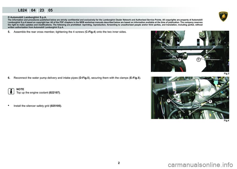 LAMBORGHINI MURCIÉLAGO 2009  Service Repair Manual 2
L824    04    23    05
Fig.4
�(�
Fig.3
CC
® Automobili Lamborghini S.p.A.
�7�K�H��L�Q�I�R�U�P�D�W�L�R�Q��D�Q�G��S�U�R�F�H�G�X�U�H�V��S�X�E�O�L�V�K�H�G��E�H�O�R�Z��D�U�H��V�W�U�L�F�W�O�\��F