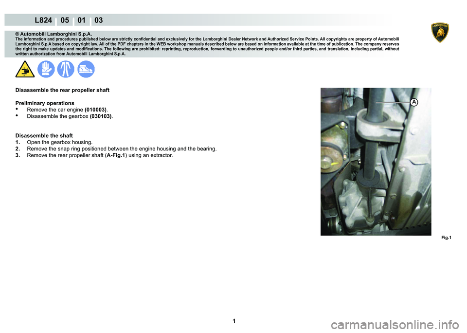 LAMBORGHINI MURCIÉLAGO 2009  Service Repair Manual  1 
L824    05    01    03
Fig.1
A
® Automobili Lamborghini S.p.A.
�7�K�H��L�Q�I�R�U�P�D�W�L�R�Q��D�Q�G��S�U�R�F�H�G�X�U�H�V��S�X�E�O�L�V�K�H�G��E�H�O�R�Z��D�U�H��V�W�U�L�F�W�O�\��F�R�Q�¿�G�