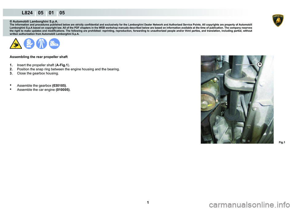 LAMBORGHINI MURCIÉLAGO 2009  Service Repair Manual  1 
L824    05    01    05
Fig.1
A
® Automobili Lamborghini S.p.A.
�7�K�H��L�Q�I�R�U�P�D�W�L�R�Q��D�Q�G��S�U�R�F�H�G�X�U�H�V��S�X�E�O�L�V�K�H�G��E�H�O�R�Z��D�U�H��V�W�U�L�F�W�O�\��F�R�Q�¿�G�
