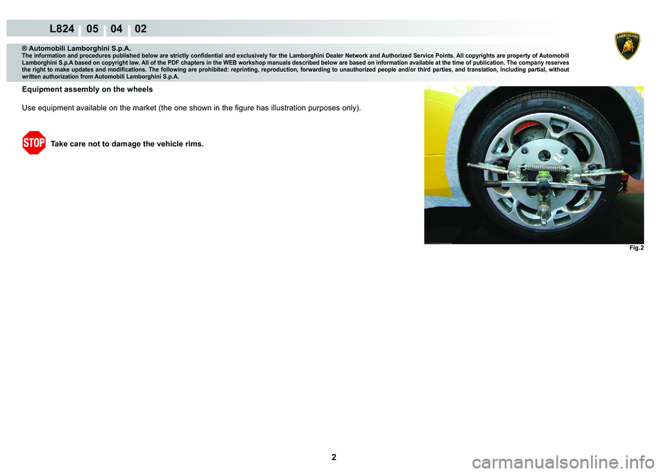 LAMBORGHINI MURCIÉLAGO 2009  Service Repair Manual 2
L824    05    04    02
Fig.2
® Automobili Lamborghini S.p.A.�7�K�H��L�Q�I�R�U�P�D�W�L�R�Q��D�Q�G��S�U�R�F�H�G�X�U�H�V��S�X�E�O�L�V�K�H�G��E�H�O�R�Z��D�U�H��V�W�U�L�F�W�O�\��F�R�Q�¿�G�H�Q�W