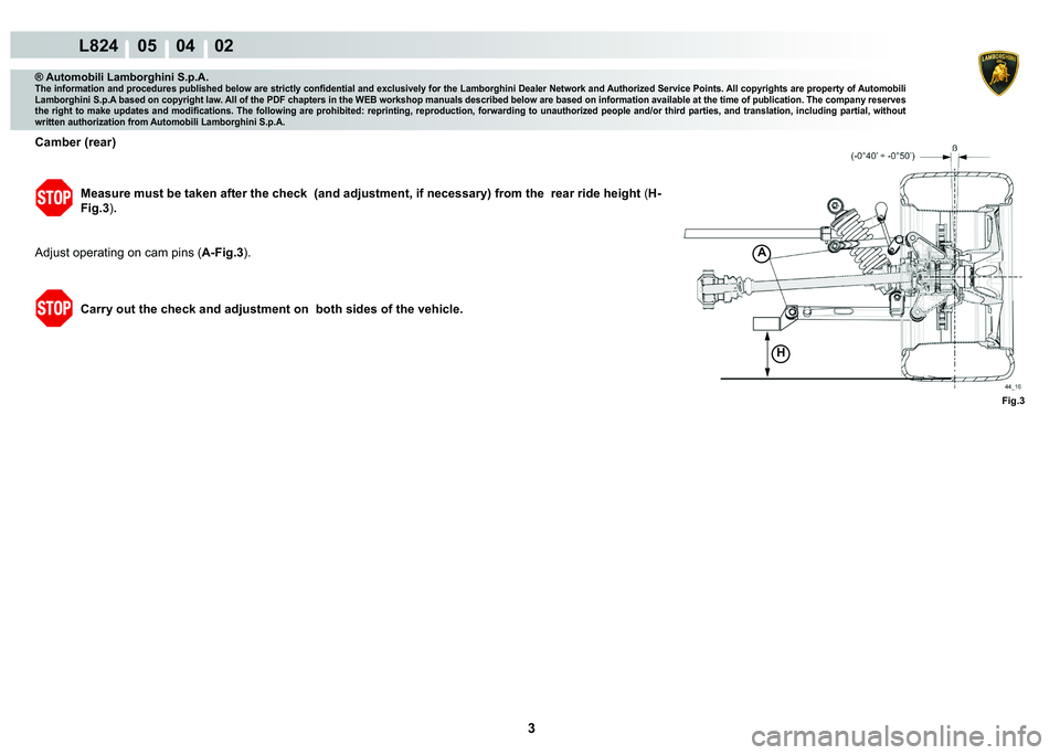 LAMBORGHINI MURCIÉLAGO 2009  Service Repair Manual  3 
L824    05    04    02
Fig.3
A
H
® Automobili Lamborghini S.p.A.
�7�K�H��L�Q�I�R�U�P�D�W�L�R�Q��D�Q�G��S�U�R�F�H�G�X�U�H�V��S�X�E�O�L�V�K�H�G��E�H�O�R�Z��D�U�H��V�W�U�L�F�W�O�\��F�R�Q�¿�