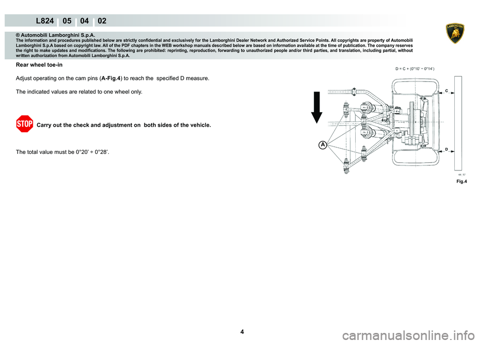LAMBORGHINI MURCIÉLAGO 2009  Service Repair Manual 4
L824    05    04    02
Fig.4
A
® Automobili Lamborghini S.p.A.
�7�K�H��L�Q�I�R�U�P�D�W�L�R�Q��D�Q�G��S�U�R�F�H�G�X�U�H�V��S�X�E�O�L�V�K�H�G��E�H�O�R�Z��D�U�H��V�W�U�L�F�W�O�\��F�R�Q�¿�G�H�