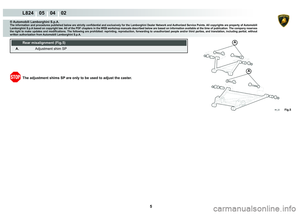 LAMBORGHINI MURCIÉLAGO 2009  Service Repair Manual 5
L824    05    04    02
A
A
Fig.5
® Automobili Lamborghini S.p.A.�7�K�H��L�Q�I�R�U�P�D�W�L�R�Q��D�Q�G��S�U�R�F�H�G�X�U�H�V��S�X�E�O�L�V�K�H�G��E�H�O�R�Z��D�U�H��V�W�U�L�F�W�O�\��F�R�Q�¿�G�H