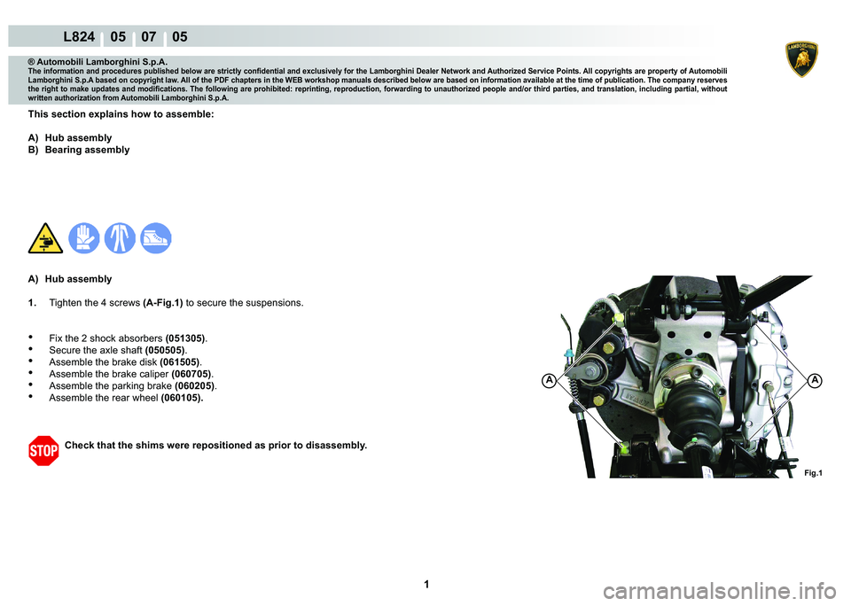 LAMBORGHINI MURCIÉLAGO 2009  Service Repair Manual  1 
L824    05    07    05
Fig.1
AA
® Automobili Lamborghini S.p.A.
�7�K�H��L�Q�I�R�U�P�D�W�L�R�Q��D�Q�G��S�U�R�F�H�G�X�U�H�V��S�X�E�O�L�V�K�H�G��E�H�O�R�Z��D�U�H��V�W�U�L�F�W�O�\��F�R�Q�¿�G
