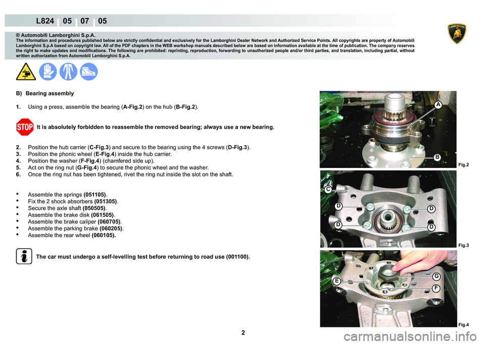 LAMBORGHINI MURCIÉLAGO 2009  Service Repair Manual 2
L824    05    07    05
Fig.4
Fig.3
Fig.2
G
�
�
�
�
C
A
�%
F
�(
® Automobili Lamborghini S.p.A.
�7�K�H��L�Q�I�R�U�P�D�W�L�R�Q��D�Q�G��S�U�R�F�H�G�X�U�H�V��S�X�E�O�L�V�K�H�G��E�H�O�R�Z��D�U