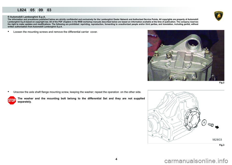 LAMBORGHINI MURCIÉLAGO 2009  Service Repair Manual 4
L824    05    09    03
�)�L�J�� �)�L�J��
® Automobili Lamborghini S.p.A.�7�K�H��L�Q�I�R�U�P�D�W�L�R�Q��D�Q�G��S�U�R�F�H�G�X�U�H�V��S�X�E�O�L�V�K�H�G��E�H�O�R�Z��D�U�H��V�W�U�L�F�W�O�\��