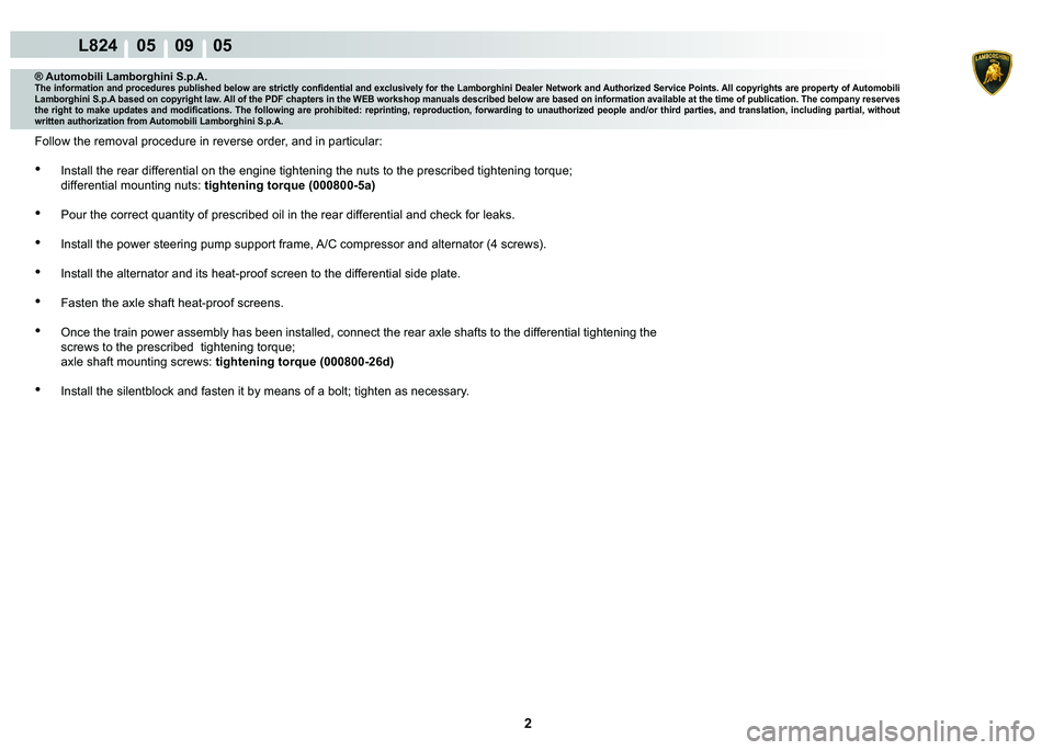 LAMBORGHINI MURCIÉLAGO 2009  Service Repair Manual 2
L824    05    09    05
® Automobili Lamborghini S.p.A.�7�K�H��L�Q�I�R�U�P�D�W�L�R�Q��D�Q�G��S�U�R�F�H�G�X�U�H�V��S�X�E�O�L�V�K�H�G��E�H�O�R�Z��D�U�H��V�W�U�L�F�W�O�\��F�R�Q�¿�G�H�Q�W�L�D�O