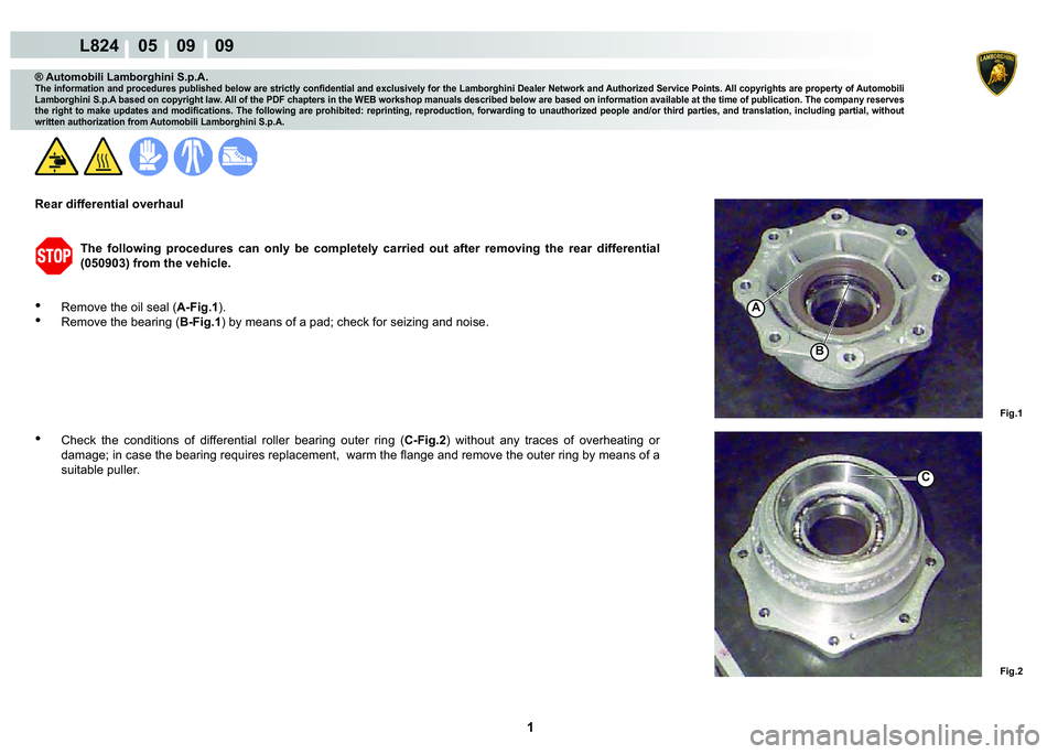 LAMBORGHINI MURCIÉLAGO 2009  Service Repair Manual  1 
L824    05    09    09
A
B
Fig.2
C
Fig.1
® Automobili Lamborghini S.p.A.�7�K�H��L�Q�I�R�U�P�D�W�L�R�Q��D�Q�G��S�U�R�F�H�G�X�U�H�V��S�X�E�O�L�V�K�H�G��E�H�O�R�Z��D�U�H��V�W�U�L�F�W�O�\��F�