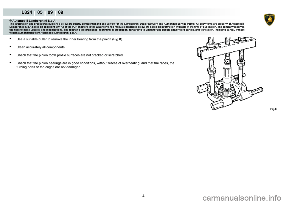 LAMBORGHINI MURCIÉLAGO 2009  Service Repair Manual 4
L824    05    09    09
Fig.8
® Automobili Lamborghini S.p.A.�7�K�H��L�Q�I�R�U�P�D�W�L�R�Q��D�Q�G��S�U�R�F�H�G�X�U�H�V��S�X�E�O�L�V�K�H�G��E�H�O�R�Z��D�U�H��V�W�U�L�F�W�O�\��F�R�Q�¿�G�H�Q�W