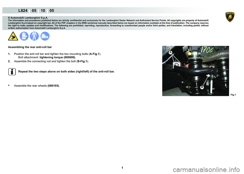 LAMBORGHINI MURCIÉLAGO 2009  Service Repair Manual  1 
L824    05 10    05
Fig.1
A
B
® Automobili Lamborghini S.p.A.
�7�K�H��L�Q�I�R�U�P�D�W�L�R�Q��D�Q�G��S�U�R�F�H�G�X�U�H�V��S�X�E�O�L�V�K�H�G��E�H�O�R�Z��D�U�H��V�W�U�L�F�W�O�\��F�R�Q�¿�G�H