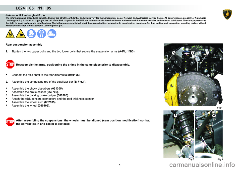 LAMBORGHINI MURCIÉLAGO 2009  Service Repair Manual  1 
L824    05 11    05
A
Fig.1
A
Fig.2Fig.3
BAA
® Automobili Lamborghini S.p.A.�7�K�H��L�Q�I�R�U�P�D�W�L�R�Q��D�Q�G��S�U�R�F�H�G�X�U�H�V��S�X�E�O�L�V�K�H�G��E�H�O�R�Z��D�U�H��V�W�U�L�F�W�O�\�