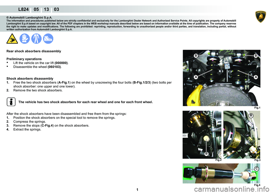 LAMBORGHINI MURCIÉLAGO 2009  Service Repair Manual  1 
L824    05 13    03
Fig.1
Fig.2
B
B
Fig.3
Fig.4
C
B
A
B
A
® Automobili Lamborghini S.p.A.�7�K�H��L�Q�I�R�U�P�D�W�L�R�Q��D�Q�G��S�U�R�F�H�G�X�U�H�V��S�X�E�O�L�V�K�H�G��E�H�O�R�Z��D�U�H��V�W