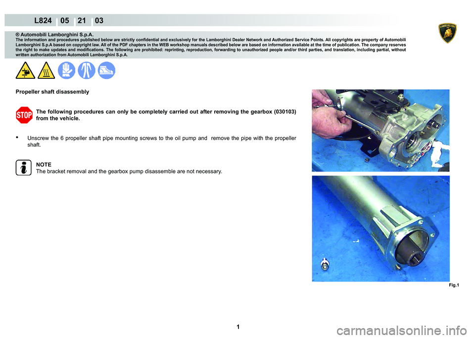 LAMBORGHINI MURCIÉLAGO 2009  Service Repair Manual  1 
L824    05    21    03
Fig.1
® Automobili Lamborghini S.p.A.�7�K�H��L�Q�I�R�U�P�D�W�L�R�Q��D�Q�G��S�U�R�F�H�G�X�U�H�V��S�X�E�O�L�V�K�H�G��E�H�O�R�Z��D�U�H��V�W�U�L�F�W�O�\��F�R�Q�¿�G�H�Q