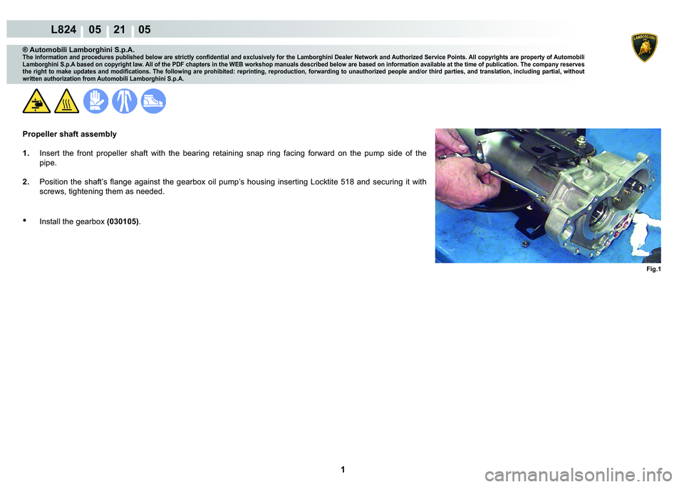 LAMBORGHINI MURCIÉLAGO 2009  Service Repair Manual  1 
L824    05    21    05
Fig.1
® Automobili Lamborghini S.p.A.�7�K�H��L�Q�I�R�U�P�D�W�L�R�Q��D�Q�G��S�U�R�F�H�G�X�U�H�V��S�X�E�O�L�V�K�H�G��E�H�O�R�Z��D�U�H��V�W�U�L�F�W�O�\��F�R�Q�¿�G�H�Q
