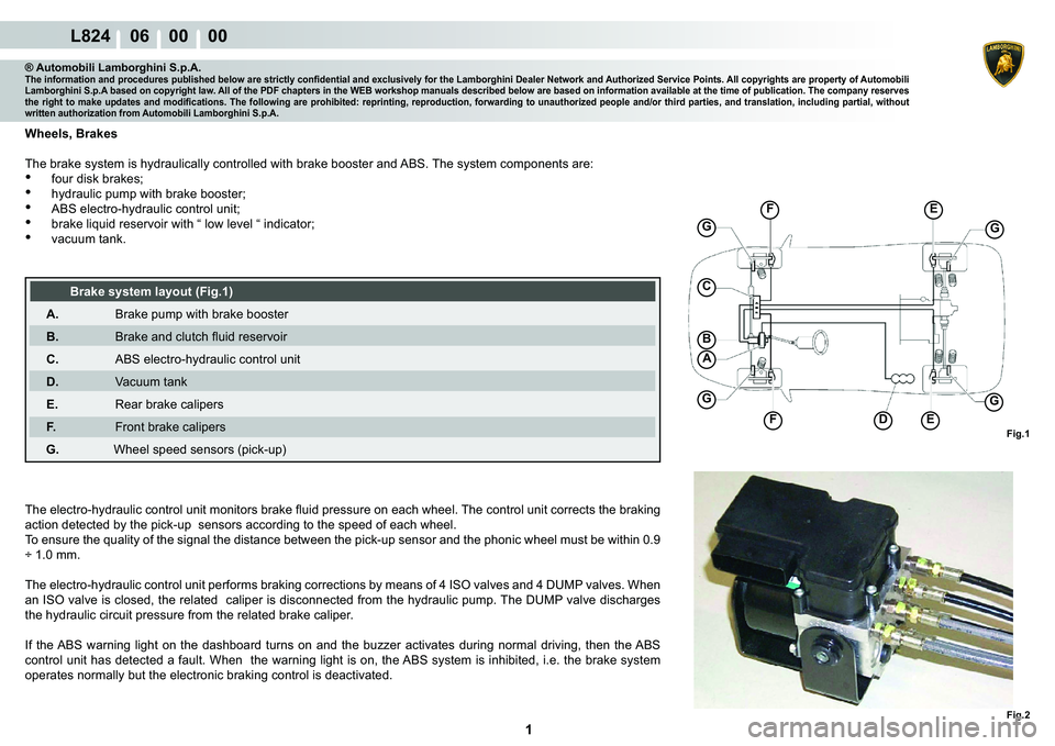 LAMBORGHINI MURCIÉLAGO 2009  Service Repair Manual  1 
L824    06    00    00
A
Fig.1
B
C
G
G
F
FDE
G
E
G
Fig.2
® Automobili Lamborghini S.p.A.�7�K�H��L�Q�I�R�U�P�D�W�L�R�Q��D�Q�G��S�U�R�F�H�G�X�U�H�V��S�X�E�O�L�V�K�H�G��E�H�O�R�Z��D�U�H��V�W�