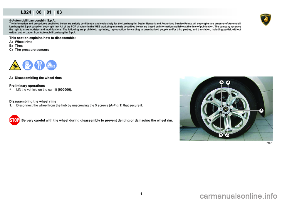 LAMBORGHINI MURCIÉLAGO 2009  Service Repair Manual  1 
L824    06    01    03
Fig.1
A
A
AA
A
® Automobili Lamborghini S.p.A.
�7�K�H��L�Q�I�R�U�P�D�W�L�R�Q��D�Q�G��S�U�R�F�H�G�X�U�H�V��S�X�E�O�L�V�K�H�G��E�H�O�R�Z��D�U�H��V�W�U�L�F�W�O�\��F�R�