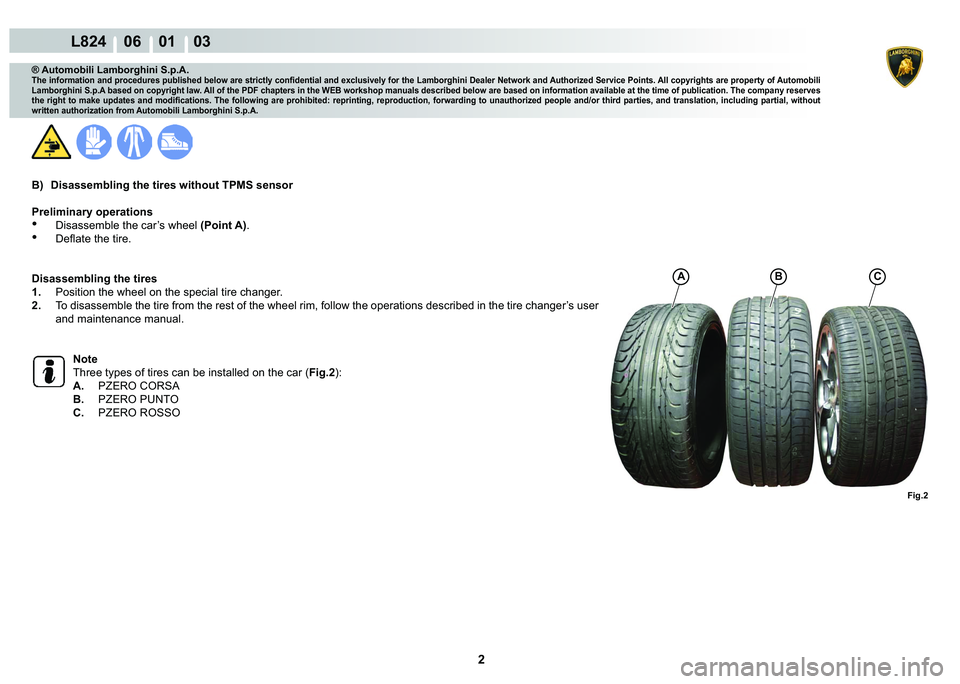 LAMBORGHINI MURCIÉLAGO 2009  Service Repair Manual 2
L824    06    01    03
Fig.2
A�%C
® Automobili Lamborghini S.p.A.
�7�K�H��L�Q�I�R�U�P�D�W�L�R�Q��D�Q�G��S�U�R�F�H�G�X�U�H�V��S�X�E�O�L�V�K�H�G��E�H�O�R�Z��D�U�H��V�W�U�L�F�W�O�\��F�R�Q�¿�G