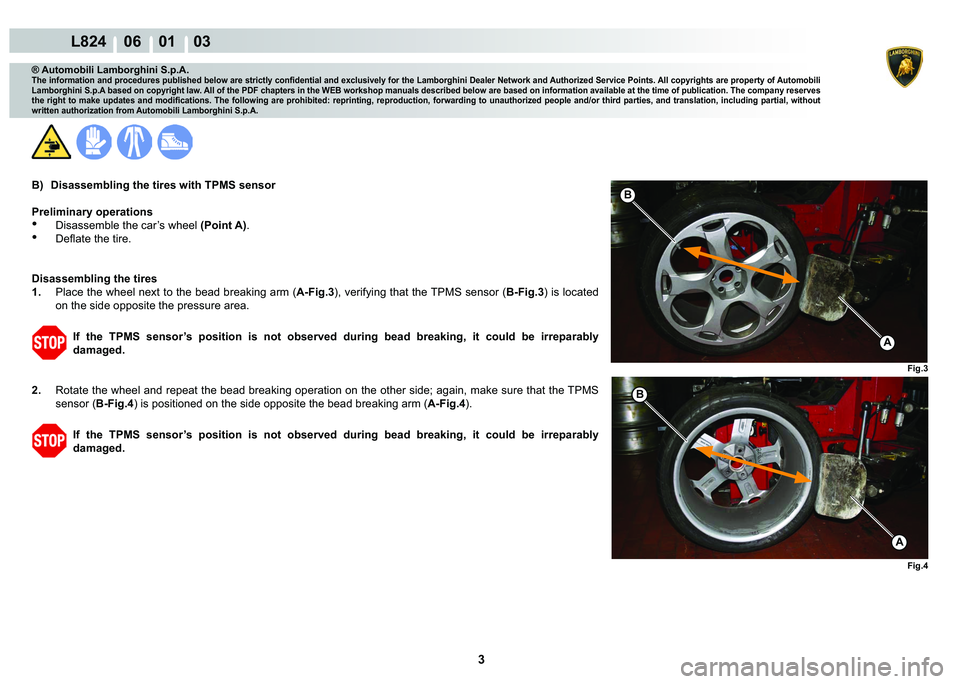 LAMBORGHINI MURCIÉLAGO 2009  Service Repair Manual 3
L824    06    01    03
Fig.3
Fig.4
�%
A
�%
A
® Automobili Lamborghini S.p.A.�7�K�H��L�Q�I�R�U�P�D�W�L�R�Q��D�Q�G��S�U�R�F�H�G�X�U�H�V��S�X�E�O�L�V�K�H�G��E�H�O�R�Z��D�U�H��V�W�U�L�F�W�O�\��