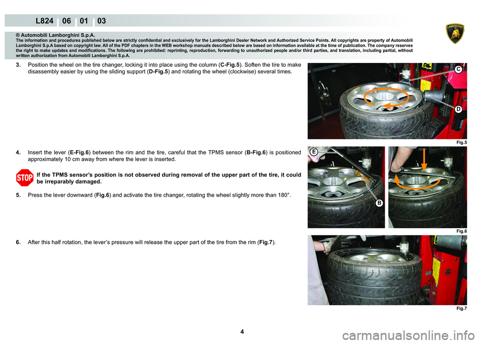 LAMBORGHINI MURCIÉLAGO 2009  Service Workshop Manual 4
L824    06    01    03
Fig.5 Fig.6 Fig.7
C
�
�(
�%
10 cm
® Automobili Lamborghini S.p.A.�7�K�H��L�Q�I�R�U�P�D�W�L�R�Q��D�Q�G��S�U�R�F�H�G�X�U�H�V��S�X�E�O�L�V�K�H�G��E�H�O�R�Z��D�U�H��V�W�U