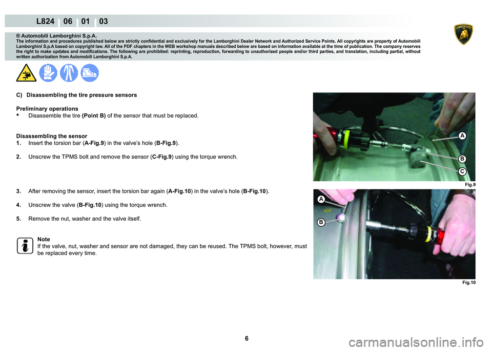 LAMBORGHINI MURCIÉLAGO 2009  Service Repair Manual 6
L824    06    01    03
Fig.9
Fig.10
�%
A
C
�%
A
® Automobili Lamborghini S.p.A.
�7�K�H��L�Q�I�R�U�P�D�W�L�R�Q��D�Q�G��S�U�R�F�H�G�X�U�H�V��S�X�E�O�L�V�K�H�G��E�H�O�R�Z��D�U�H��V�W�U�L�F�W�O�