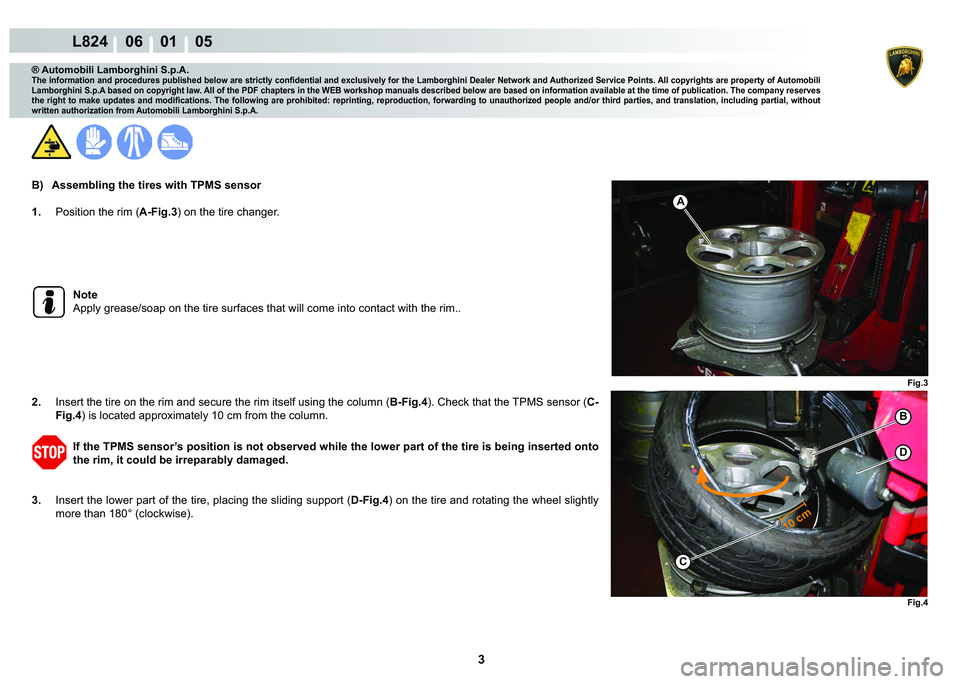 LAMBORGHINI MURCIÉLAGO 2009  Service Workshop Manual  3 
L824    06    01    05
Fig.3 Fig.4
10 cm
A
�%
�
C
® Automobili Lamborghini S.p.A.
�7�K�H��L�Q�I�R�U�P�D�W�L�R�Q��D�Q�G��S�U�R�F�H�G�X�U�H�V��S�X�E�O�L�V�K�H�G��E�H�O�R�Z��D�U�H��V�W�U�L�F