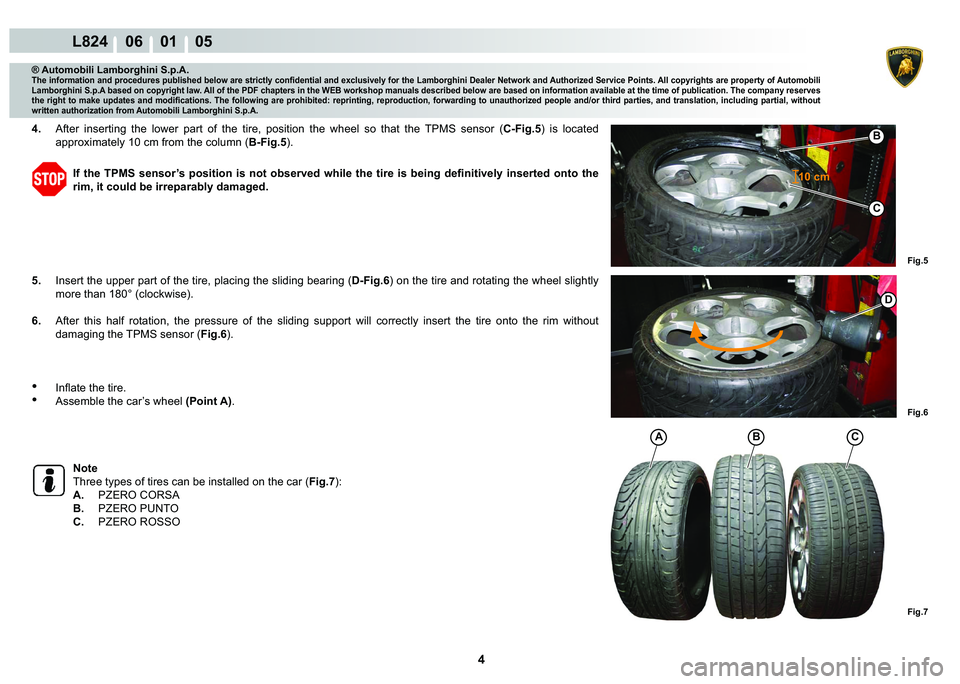 LAMBORGHINI MURCIÉLAGO 2009  Service Workshop Manual 4
L824    06    01    05
Fig.5
10 cm
C
�%
Fig.6
�
Fig.7
A�%C
® Automobili Lamborghini S.p.A.
�7�K�H��L�Q�I�R�U�P�D�W�L�R�Q��D�Q�G��S�U�R�F�H�G�X�U�H�V��S�X�E�O�L�V�K�H�G��E�H�O�R�Z��D�U�H��V�