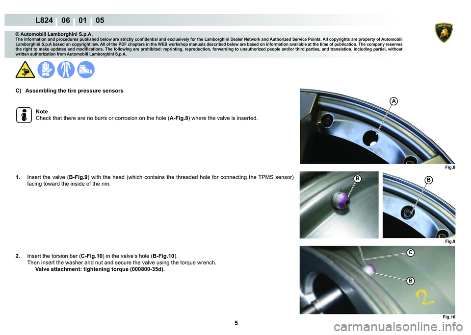 LAMBORGHINI MURCIÉLAGO 2009  Service Repair Manual 5
L824    06    01    05
Fig.9
Fig.8
A
�%�%
Fig.10
C
�%
® Automobili Lamborghini S.p.A.
�7�K�H��L�Q�I�R�U�P�D�W�L�R�Q��D�Q�G��S�U�R�F�H�G�X�U�H�V��S�X�E�O�L�V�K�H�G��E�H�O�R�Z��D�U�H��V�W�U�L�