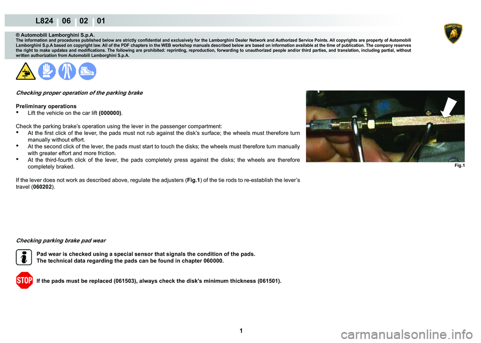LAMBORGHINI MURCIÉLAGO 2009  Service Repair Manual  1 
L824    06    02    01
Fig.1
® Automobili Lamborghini S.p.A.�7�K�H��L�Q�I�R�U�P�D�W�L�R�Q��D�Q�G��S�U�R�F�H�G�X�U�H�V��S�X�E�O�L�V�K�H�G��E�H�O�R�Z��D�U�H��V�W�U�L�F�W�O�\��F�R�Q�¿�G�H�Q