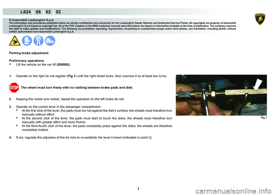 LAMBORGHINI MURCIÉLAGO 2009  Service Repair Manual  1 
L824    06    02    02
Fig.1
® Automobili Lamborghini S.p.A.�7�K�H��L�Q�I�R�U�P�D�W�L�R�Q��D�Q�G��S�U�R�F�H�G�X�U�H�V��S�X�E�O�L�V�K�H�G��E�H�O�R�Z��D�U�H��V�W�U�L�F�W�O�\��F�R�Q�¿�G�H�Q