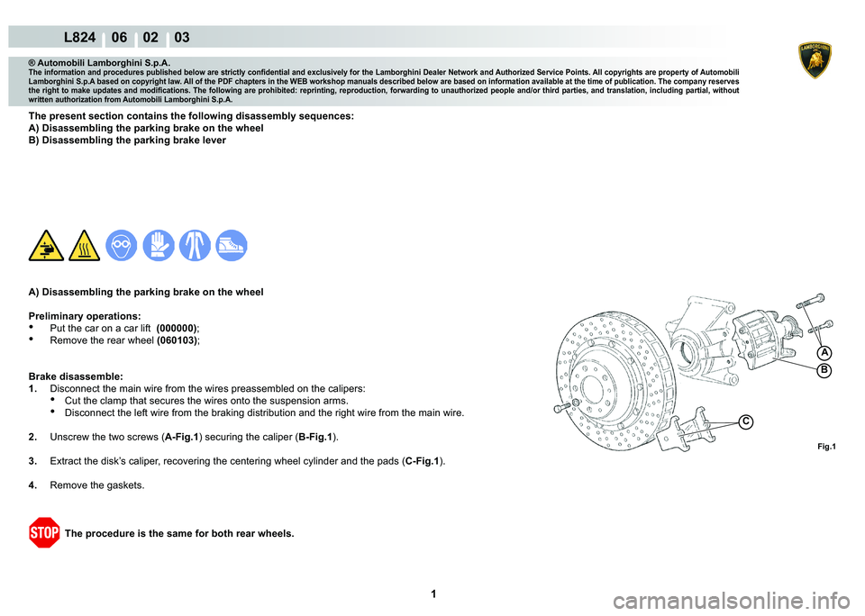 LAMBORGHINI MURCIÉLAGO 2009  Service Repair Manual  1 
L824    06    02    03
Fig.1
A
B
C
® Automobili Lamborghini S.p.A.
�7�K�H��L�Q�I�R�U�P�D�W�L�R�Q��D�Q�G��S�U�R�F�H�G�X�U�H�V��S�X�E�O�L�V�K�H�G��E�H�O�R�Z��D�U�H��V�W�U�L�F�W�O�\��F�R�Q�