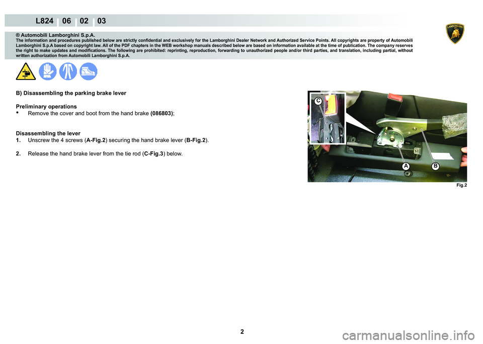 LAMBORGHINI MURCIÉLAGO 2009  Service Repair Manual 2
L824    06    02    03
Fig.2
BA
C
® Automobili Lamborghini S.p.A.
�7�K�H��L�Q�I�R�U�P�D�W�L�R�Q��D�Q�G��S�U�R�F�H�G�X�U�H�V��S�X�E�O�L�V�K�H�G��E�H�O�R�Z��D�U�H��V�W�U�L�F�W�O�\��F�R�Q�¿�G