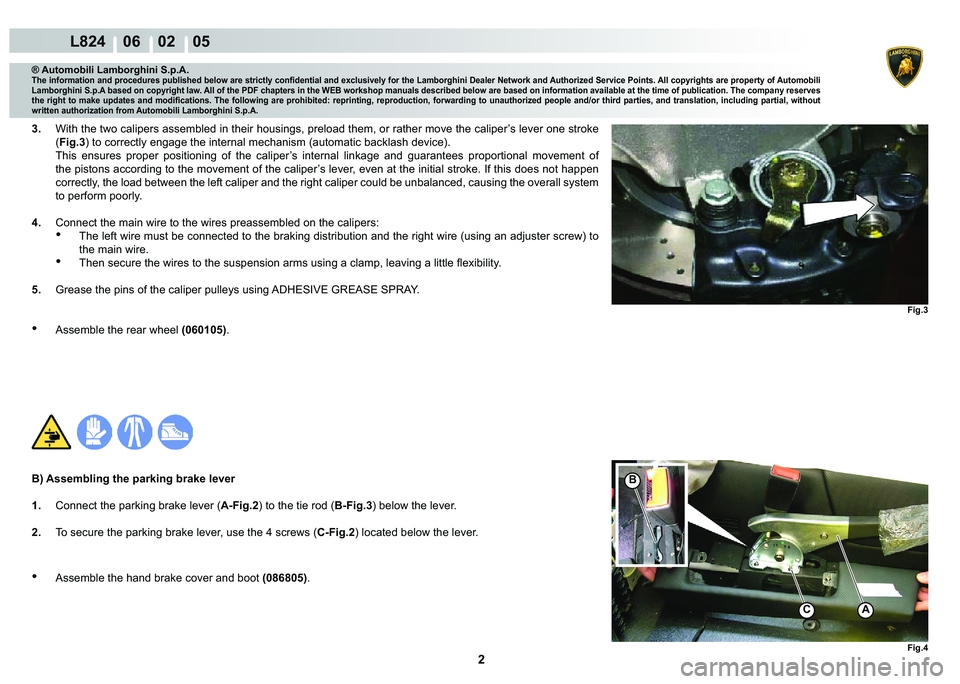 LAMBORGHINI MURCIÉLAGO 2009  Service Repair Manual 2
L824    06    02    05
Fig.3
Fig.4
AC
B
® Automobili Lamborghini S.p.A.
�7�K�H��L�Q�I�R�U�P�D�W�L�R�Q��D�Q�G��S�U�R�F�H�G�X�U�H�V��S�X�E�O�L�V�K�H�G��E�H�O�R�Z��D�U�H��V�W�U�L�F�W�O�\��F�R�