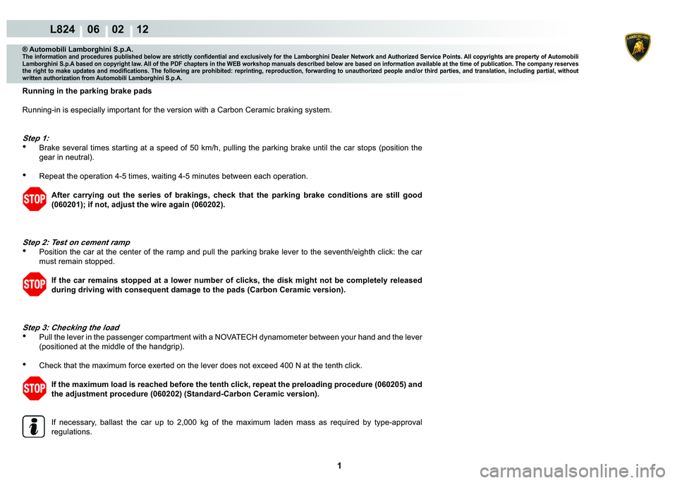 LAMBORGHINI MURCIÉLAGO 2009  Service Repair Manual  1 
L824    06    02 12
® Automobili Lamborghini S.p.A.�7�K�H��L�Q�I�R�U�P�D�W�L�R�Q��D�Q�G��S�U�R�F�H�G�X�U�H�V��S�X�E�O�L�V�K�H�G��E�H�O�R�Z��D�U�H��V�W�U�L�F�W�O�\��F�R�Q�¿�G�H�Q�W�L�D�O�