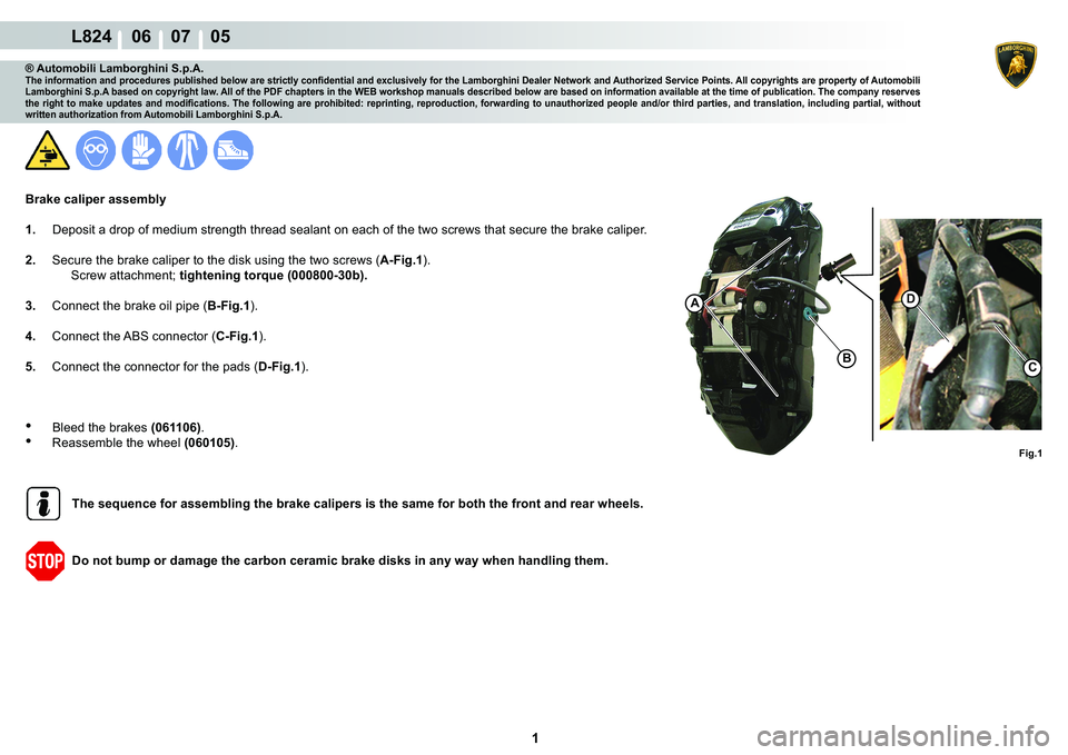 LAMBORGHINI MURCIÉLAGO 2009  Service Repair Manual  1 
L824    06    07    05
A
BC
D
Fig.1
® Automobili Lamborghini S.p.A.�7�K�H��L�Q�I�R�U�P�D�W�L�R�Q��D�Q�G��S�U�R�F�H�G�X�U�H�V��S�X�E�O�L�V�K�H�G��E�H�O�R�Z��D�U�H��V�W�U�L�F�W�O�\��F�R�Q�