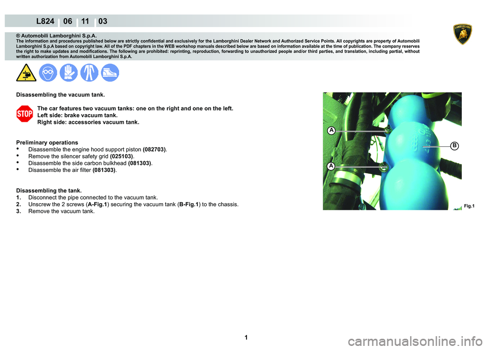 LAMBORGHINI MURCIÉLAGO 2009  Service Repair Manual  1 
L824    06 11    03
Fig.1
B
A
A
® Automobili Lamborghini S.p.A.
�7�K�H��L�Q�I�R�U�P�D�W�L�R�Q��D�Q�G��S�U�R�F�H�G�X�U�H�V��S�X�E�O�L�V�K�H�G��E�H�O�R�Z��D�U�H��V�W�U�L�F�W�O�\��F�R�Q�¿�G