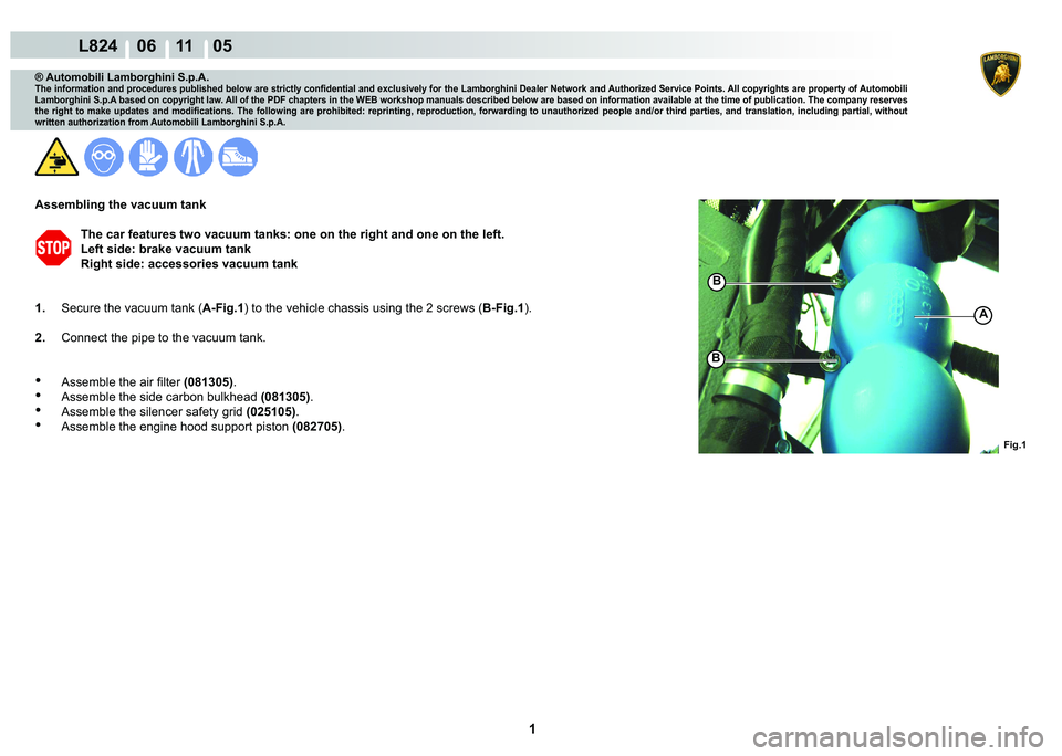 LAMBORGHINI MURCIÉLAGO 2009  Service Repair Manual  1 
L824    06 11    05
Fig.1
A
B
B
® Automobili Lamborghini S.p.A.
�7�K�H��L�Q�I�R�U�P�D�W�L�R�Q��D�Q�G��S�U�R�F�H�G�X�U�H�V��S�X�E�O�L�V�K�H�G��E�H�O�R�Z��D�U�H��V�W�U�L�F�W�O�\��F�R�Q�¿�G