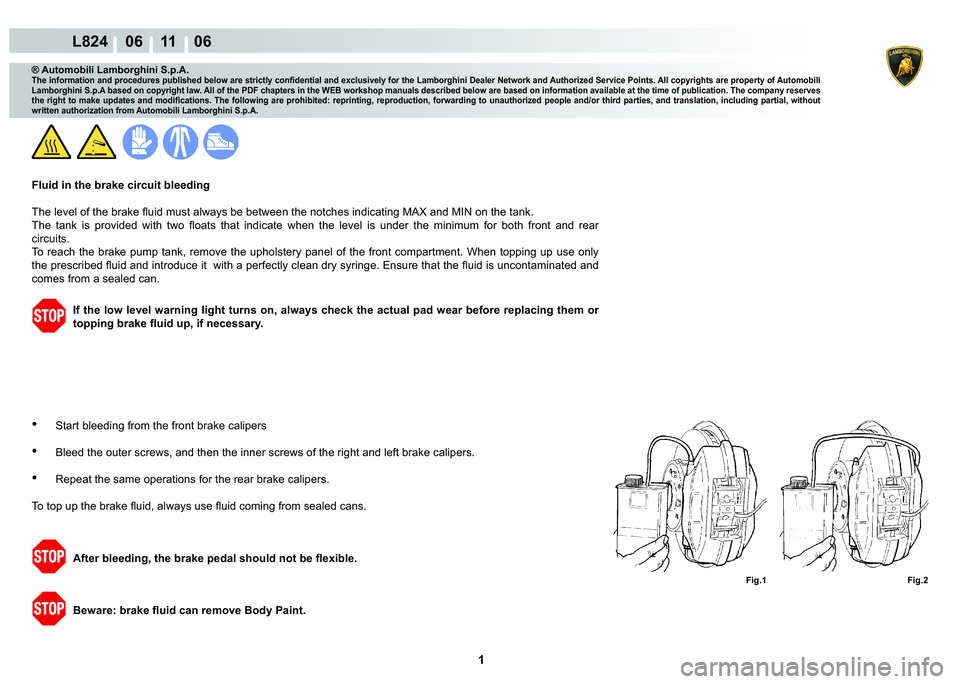 LAMBORGHINI MURCIÉLAGO 2009  Service Repair Manual  1 
L824    06 11    06
Fig.1 Fig.2
® Automobili Lamborghini S.p.A.�7�K�H��L�Q�I�R�U�P�D�W�L�R�Q��D�Q�G��S�U�R�F�H�G�X�U�H�V��S�X�E�O�L�V�K�H�G��E�H�O�R�Z��D�U�H��V�W�U�L�F�W�O�\��F�R�Q�¿�G�