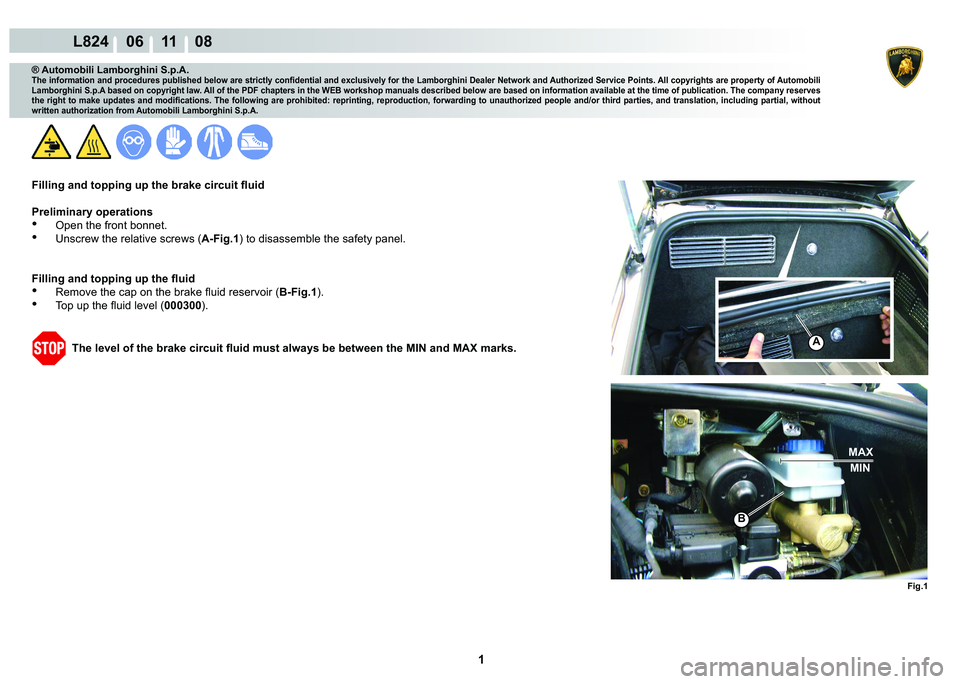 LAMBORGHINI MURCIÉLAGO 2009  Service Repair Manual  1 
L824    06 11    08
A
Fig.1
B
MAXMIN
® Automobili Lamborghini S.p.A.�7�K�H��L�Q�I�R�U�P�D�W�L�R�Q��D�Q�G��S�U�R�F�H�G�X�U�H�V��S�X�E�O�L�V�K�H�G��E�H�O�R�Z��D�U�H��V�W�U�L�F�W�O�\��F�R�Q�