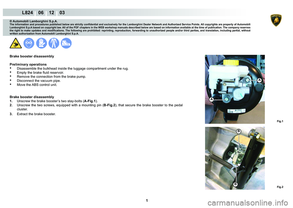 LAMBORGHINI MURCIÉLAGO 2009  Service Repair Manual  1 
L824    06 12    03
Fig.1
A
Fig.2
A
B
B
® Automobili Lamborghini S.p.A.
�7�K�H��L�Q�I�R�U�P�D�W�L�R�Q��D�Q�G��S�U�R�F�H�G�X�U�H�V��S�X�E�O�L�V�K�H�G��E�H�O�R�Z��D�U�H��V�W�U�L�F�W�O�\��F�