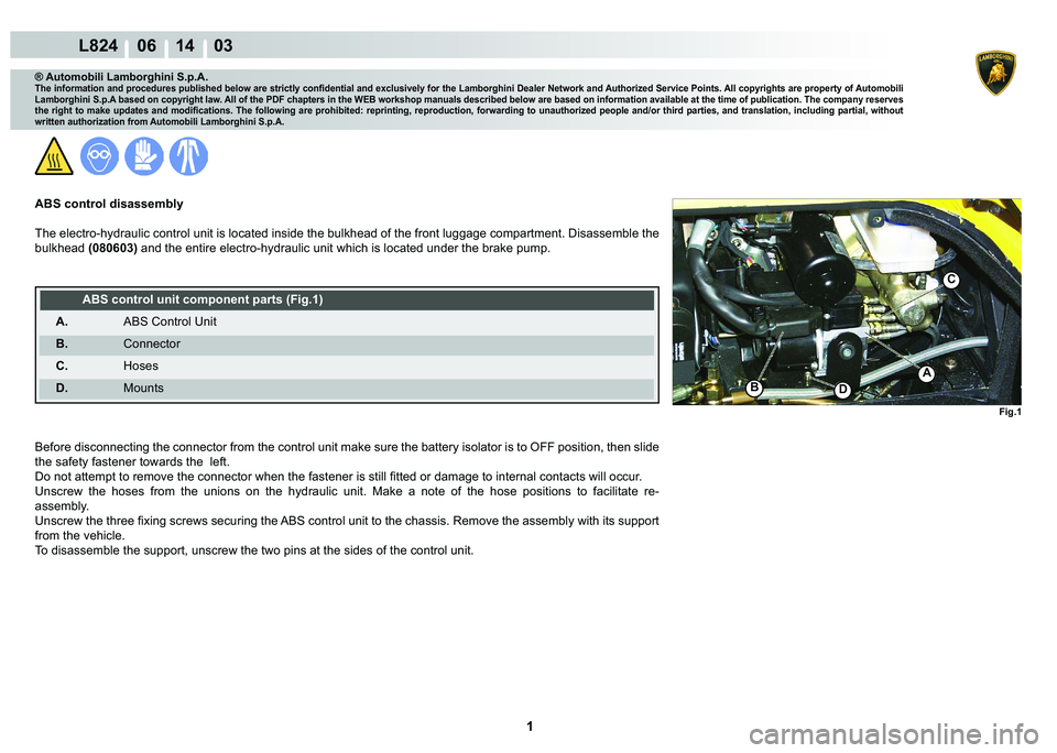 LAMBORGHINI MURCIÉLAGO 2009  Service Repair Manual  1 
L824    06 14    03
C
D
A
B
Fig.1
® Automobili Lamborghini S.p.A.�7�K�H��L�Q�I�R�U�P�D�W�L�R�Q��D�Q�G��S�U�R�F�H�G�X�U�H�V��S�X�E�O�L�V�K�H�G��E�H�O�R�Z��D�U�H��V�W�U�L�F�W�O�\��F�R�Q�¿�