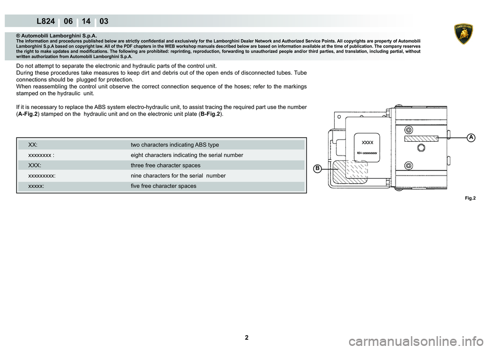 LAMBORGHINI MURCIÉLAGO 2009  Service Repair Manual 2
L824    06 14    03
A
B
Fig.2
® Automobili Lamborghini S.p.A.�7�K�H��L�Q�I�R�U�P�D�W�L�R�Q��D�Q�G��S�U�R�F�H�G�X�U�H�V��S�X�E�O�L�V�K�H�G��E�H�O�R�Z��D�U�H��V�W�U�L�F�W�O�\��F�R�Q�¿�G�H�Q�