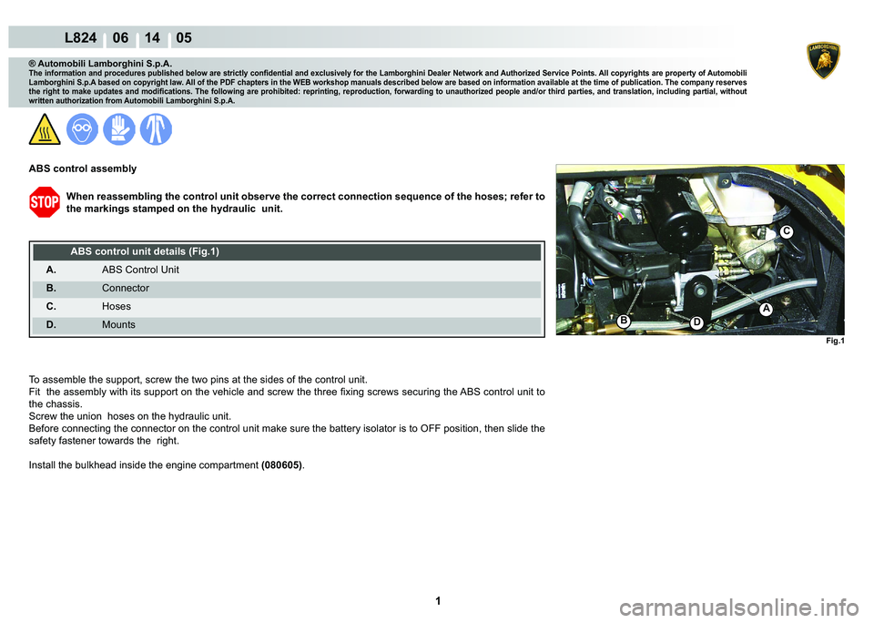 LAMBORGHINI MURCIÉLAGO 2009  Service Repair Manual  1 
L824    06 14    05
C
D
A
B
Fig.1
® Automobili Lamborghini S.p.A.�7�K�H��L�Q�I�R�U�P�D�W�L�R�Q��D�Q�G��S�U�R�F�H�G�X�U�H�V��S�X�E�O�L�V�K�H�G��E�H�O�R�Z��D�U�H��V�W�U�L�F�W�O�\��F�R�Q�¿�