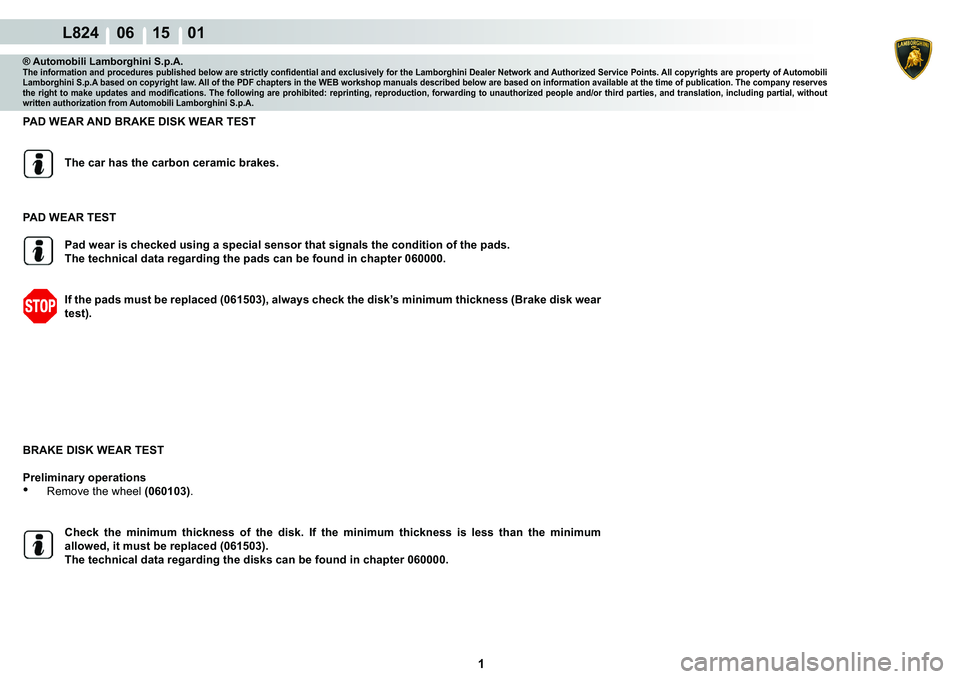 LAMBORGHINI MURCIÉLAGO 2009  Service Repair Manual  1 
L824    06 15    01
® Automobili Lamborghini S.p.A.�7�K�H��L�Q�I�R�U�P�D�W�L�R�Q��D�Q�G��S�U�R�F�H�G�X�U�H�V��S�X�E�O�L�V�K�H�G��E�H�O�R�Z��D�U�H��V�W�U�L�F�W�O�\��F�R�Q�¿�G�H�Q�W�L�D�O�