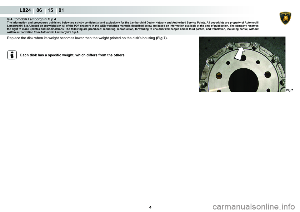 LAMBORGHINI MURCIÉLAGO 2009  Service Repair Manual 4
L824    06 15    01
�)�L�J��
® Automobili Lamborghini S.p.A.�7�K�H��L�Q�I�R�U�P�D�W�L�R�Q��D�Q�G��S�U�R�F�H�G�X�U�H�V��S�X�E�O�L�V�K�H�G��E�H�O�R�Z��D�U�H��V�W�U�L�F�W�O�\��F�R�Q�¿�G�H�Q