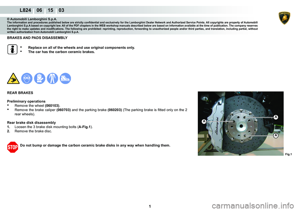 LAMBORGHINI MURCIÉLAGO 2009  Service Repair Manual  1 
L824    06 15    03
Fig.1
A
A
A
® Automobili Lamborghini S.p.A.�7�K�H��L�Q�I�R�U�P�D�W�L�R�Q��D�Q�G��S�U�R�F�H�G�X�U�H�V��S�X�E�O�L�V�K�H�G��E�H�O�R�Z��D�U�H��V�W�U�L�F�W�O�\��F�R�Q�¿�G�