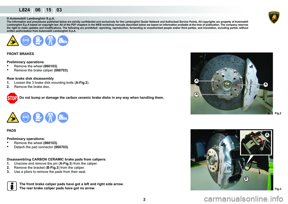 LAMBORGHINI MURCIÉLAGO 2009  Service Repair Manual 2
L824    06 15    03
Fig.2
A
A
A
Fig.3
A
�%
® Automobili Lamborghini S.p.A.�7�K�H��L�Q�I�R�U�P�D�W�L�R�Q��D�Q�G��S�U�R�F�H�G�X�U�H�V��S�X�E�O�L�V�K�H�G��E�H�O�R�Z��D�U�H��V�W�U�L�F�W�O�\��F�