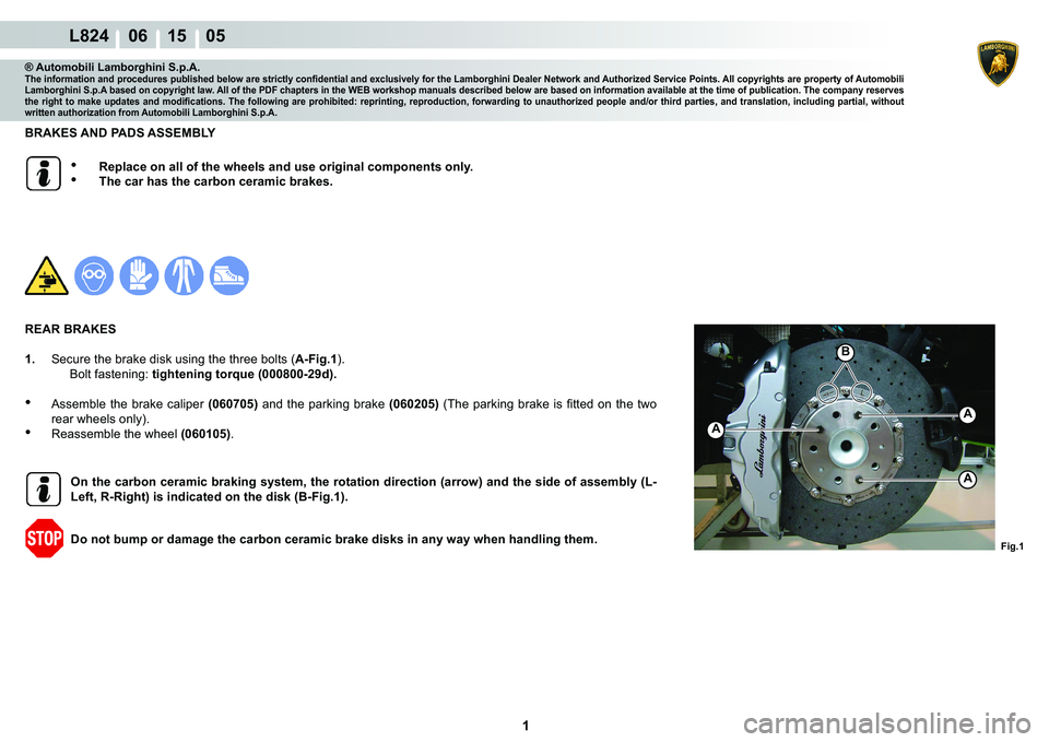 LAMBORGHINI MURCIÉLAGO 2009  Service Repair Manual  1 
L824    06 15    05
Fig.1
A
A
A
B
® Automobili Lamborghini S.p.A.�7�K�H��L�Q�I�R�U�P�D�W�L�R�Q��D�Q�G��S�U�R�F�H�G�X�U�H�V��S�X�E�O�L�V�K�H�G��E�H�O�R�Z��D�U�H��V�W�U�L�F�W�O�\��F�R�Q�¿�